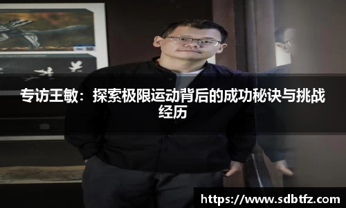 专访王敏：探索极限运动背后的成功秘诀与挑战经历